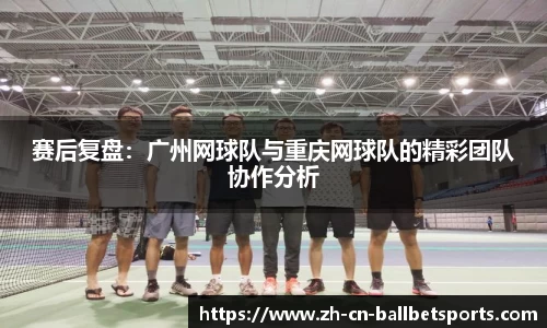 赛后复盘：广州网球队与重庆网球队的精彩团队协作分析