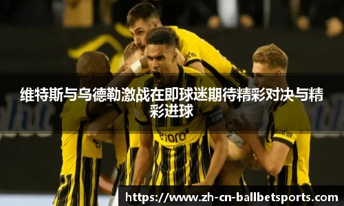 维特斯与乌德勒激战在即球迷期待精彩对决与精彩进球