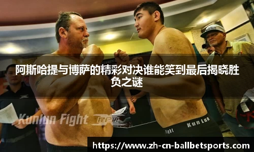 阿斯哈提与博萨的精彩对决谁能笑到最后揭晓胜负之谜